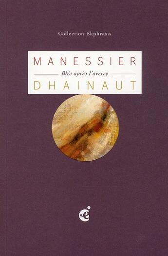 Couverture du livre « Alfred Manessier ; blés après l'averse » de Pierre Dhainaut aux éditions Invenit