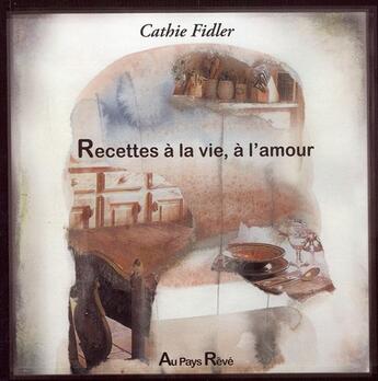 Couverture du livre « Recettes, à la vie, à l'amour » de Cathie Fidler aux éditions Au Pays Reve