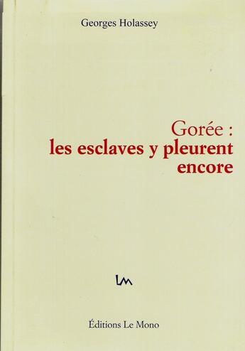 Couverture du livre « Gorée : les esclaves y pleurent encore » de Georges Holassey aux éditions Le Mono