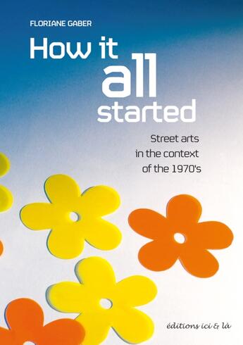 Couverture du livre « How it all started ; street arts in the context of the 1970's » de Floriane Gaber aux éditions Ici Et La