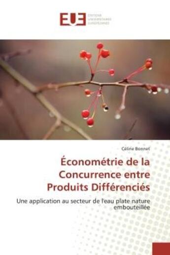 Couverture du livre « Econometrie de la concurrence entre produits differencies - une application au secteur de l'eau plat » de Celine Bonnet aux éditions Editions Universitaires Europeennes