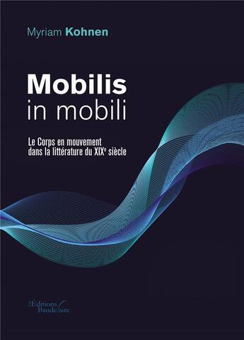Couverture du livre « Mobilis in mobili ; le corps en mouvement dans la littérature du XIXe siècle » de Myriam Kohnen aux éditions Baudelaire