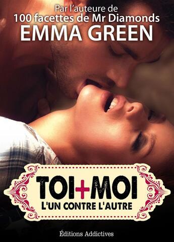 Couverture du livre « Toi + moi : l'un contre l'autre t.9 » de Emma Green aux éditions Editions Addictives