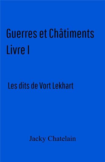 Couverture du livre « Guerres et châtiments t.1 ; les dits de Vort Lekhart » de Jacky Chatelain aux éditions Librinova