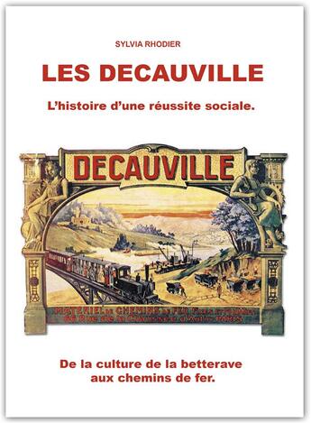 Couverture du livre « Les Decauville, l'histoire d'une réussite sociale ; de la culture de la betterave aux chemins de fer » de Sylvia Rhodier aux éditions Rhodier Sylvia