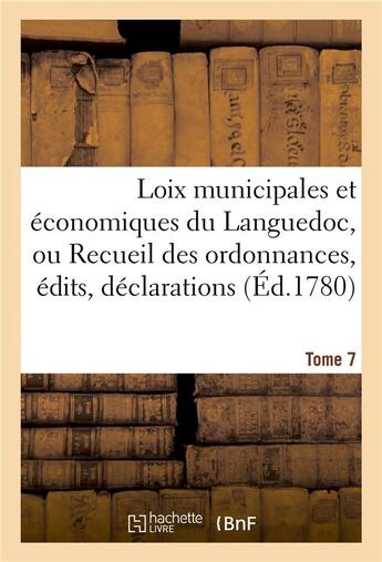 Couverture du livre « Loix municipales et economiques du languedoc, ou recueil des ordonnances, edits, declarations tome 7 » de France aux éditions Hachette Bnf