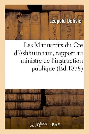 Couverture du livre « Les manuscrits du cte d'ashburnham, rapport au ministre de l'instruction publique (ed.1878) » de Delisle Leopold aux éditions Hachette Bnf