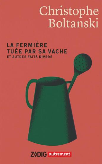 Couverture du livre « La Fermière tuée par sa vache et autres faits divers » de Christophe Boltanski aux éditions Autrement