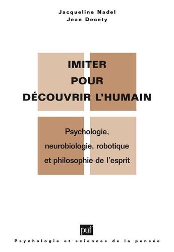 Couverture du livre « Imiter pour découvrir l'humain ; psychologie, neurobiologie, robotique et philosophie de l'esprit » de Jacqueline Nadel et Jean Decety aux éditions Puf