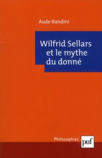 Couverture du livre « Wilfrid Sellars ; et le mythe du donné » de Aude Bandini aux éditions Puf