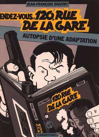 Couverture du livre « Nestor Burma : rendez-vous 120 rue de la gare ; autopsie d'une adaptation » de Jean-Francois Douvry aux éditions Casterman