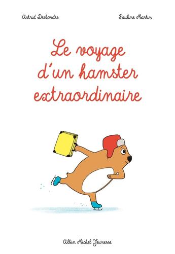 Couverture du livre « Le voyage d'un hamster extraordinaire » de Pauline Martin et Astrid Desbordes aux éditions Albin Michel