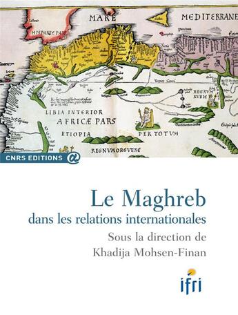 Couverture du livre « Le Maghreb dans les relations internationales » de Khadija Mohsen-Finan aux éditions Cnrs