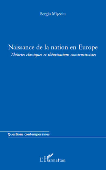 Couverture du livre « Naissance de la nation en Europe ; théories classiques et théorisations constructivistes » de Sergiu Miscoiu aux éditions Editions L'harmattan