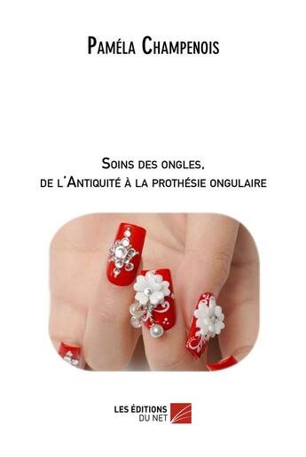 Couverture du livre « Soins des ongles, de l'Antiquité à la prothésie ongulaire » de Pamela Champenois aux éditions Editions Du Net