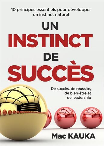 Couverture du livre « Un instinct de succès ; 10 principes essentiels pour développer un instinct naturel de succès, de réussite, de bien-être et de leadership » de Mac Kauka aux éditions Books On Demand