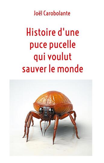 Couverture du livre « Histoire d'une puce pucelle qui voulut sauver le monde » de Joël Carobolante aux éditions Books On Demand