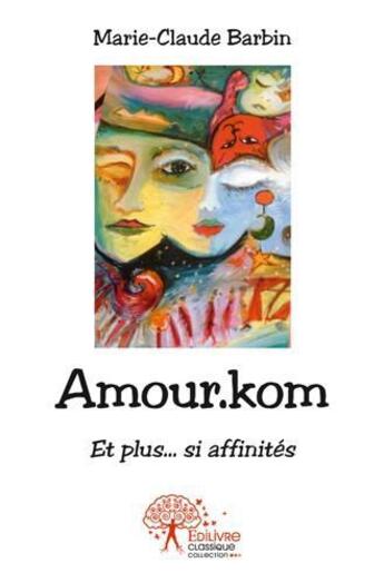 Couverture du livre « Amour.kom - et plus ... si affinites » de Marie-Claude Barbin aux éditions Edilivre
