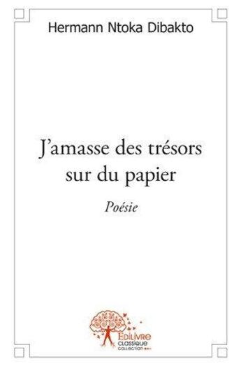 Couverture du livre « J'amasse des tresors sur du papier - poesie » de Ntoka Dibakto H. aux éditions Edilivre