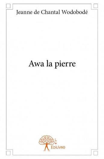 Couverture du livre « Awa la pierre » de Jeanne De Chantal Wodobode aux éditions Edilivre