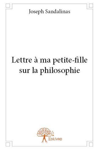 Couverture du livre « Lettre à ma petite-fille sur la philosophie » de Joseph Sandalinas aux éditions Edilivre