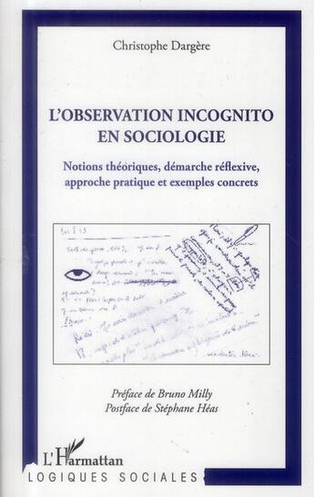 Couverture du livre « L'observation incognito en sociologie ; notions theoriques, démarche réflexive, approche pratique et exemples concrets » de Christophe Dargere aux éditions L'harmattan