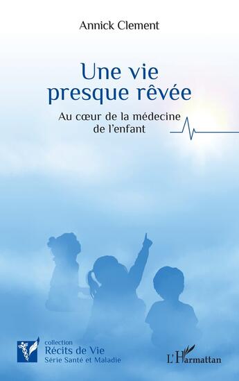 Couverture du livre « Une vie presque révée : au coeur de la médecine de l enfant » de Annick Clement aux éditions L'harmattan