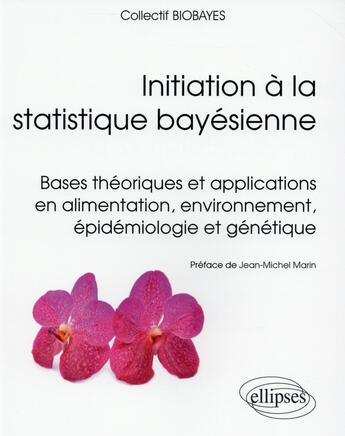 Couverture du livre « Initiation à la statistique bayésienne ; bases théoriques et applications en alimentation, environnement, épidémiologie et génétique » de  aux éditions Ellipses