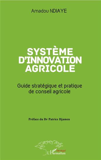 Couverture du livre « Système d'innovation agricole ; guide stratégique et pratique de conseil agricole » de Amadou Ndiaye aux éditions L'harmattan