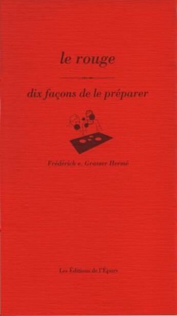 Couverture du livre « Le rouge, dix façons de le préparer » de Frederick E. Grasser-Herme aux éditions Epure