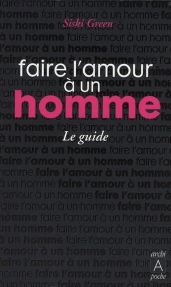 Couverture du livre « Faire l'amour à un homme ; le guide » de Siski Green aux éditions Archipoche