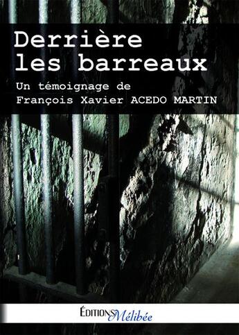 Couverture du livre « Derrière les barreaux ; un témoignage de François Xavier Acedo Martin » de Francois Xavier Acedo Martin aux éditions Melibee