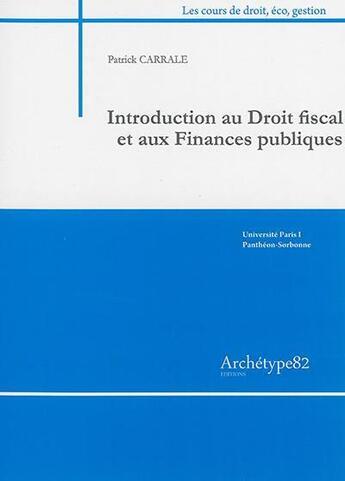 Couverture du livre « Introduction au droit fiscal et aux finances publiques » de Patrick Carrale aux éditions Archetype 82