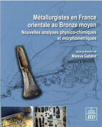 Couverture du livre « Métallurgistes en France orientale au Bronze moyen ; nouvelles analyses physico-chimiques et morphométriques » de Mareva Gabillot aux éditions Pu De Dijon