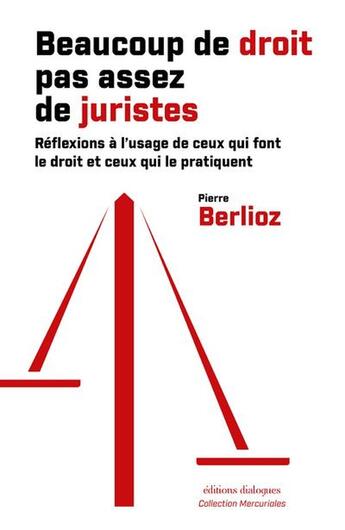 Couverture du livre « Beaucoup de droit, pas assez de juristes : Réflexions à l'usage de ceux qui font le droit et ceux qui le pratiquent » de Pierre Berlioz aux éditions Editions Dialogues