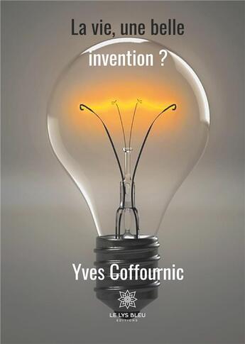 Couverture du livre « La vie, une belle invention ? » de Yves Coffournic aux éditions Le Lys Bleu