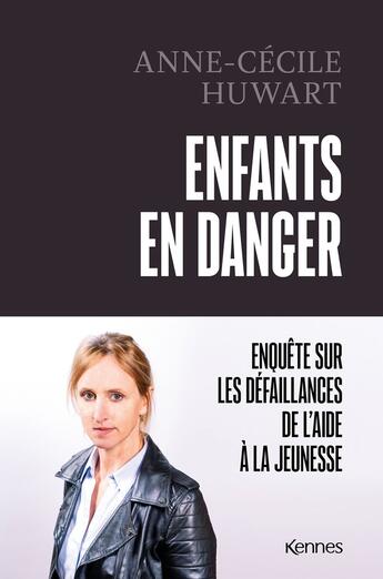 Couverture du livre « Enfants en danger : l''enquête-choc sur les défaillances de l'Aide à la jeunesse » de Anne-Cecile Huwart aux éditions Les 3 As