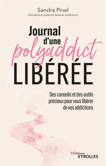 Couverture du livre « Journal d'une polyaddict libérée : Des conseils et des outils précieux pour vous libérer de vos addictions » de Sandra Pinel aux éditions Eyrolles