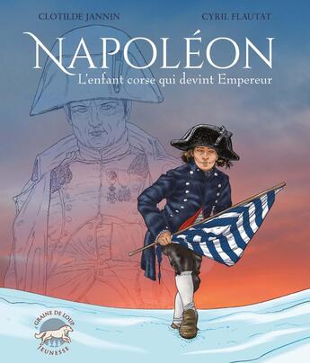 Couverture du livre « Napoléon, l'enfant corse qui devint empereur » de Clotilde Jannin et Flautat Cyril aux éditions Graine De Loup