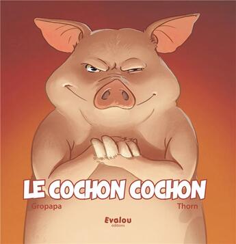 Couverture du livre « Le cochon cochon » de Thorn et Gropapa aux éditions Evalou