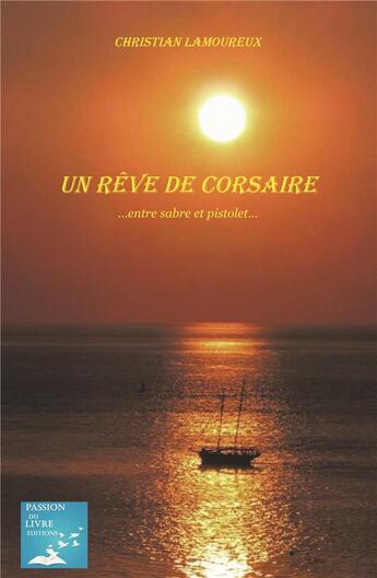 Couverture du livre « Un rêve de corsaire ; ... entre sabre et pistolet... » de Christian Lamoureux aux éditions Marika Daures