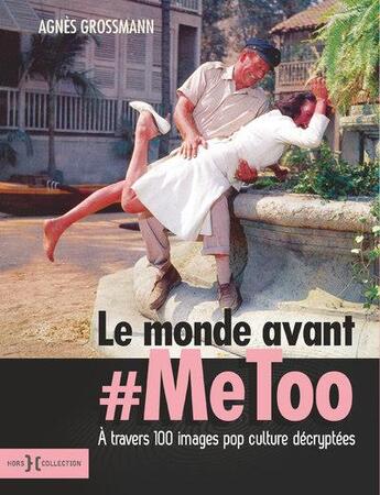 Couverture du livre « Le monde avant #Metoo » de Agnes Grossmann aux éditions Hors Collection