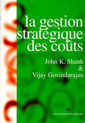 Couverture du livre « La gestion stratégique des coûts » de Vijay Govindarajan et J.-K. Shank aux éditions Organisation