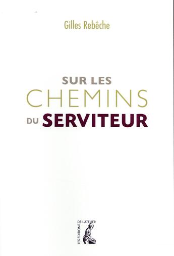 Couverture du livre « Sur les chemins du serviteur » de Gilles Rebeche aux éditions Editions De L'atelier