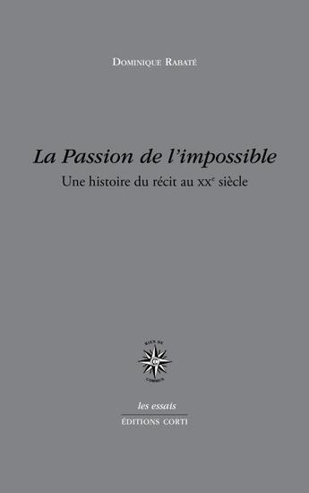Couverture du livre « La passion de l'impossible ; une histoire du récit au XXe siècle » de Dominique Rabate aux éditions Corti