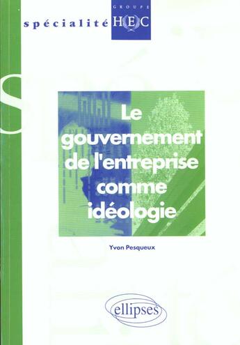 Couverture du livre « Le gouvernement de l'entreprise comme ideologie » de Yvon Pesqueux aux éditions Ellipses