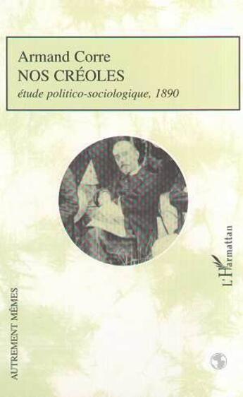 Couverture du livre « NOS CRÉOLES : Etude politico-sociologique, 1890 » de Claude Thiebaut et Armand Corre aux éditions L'harmattan