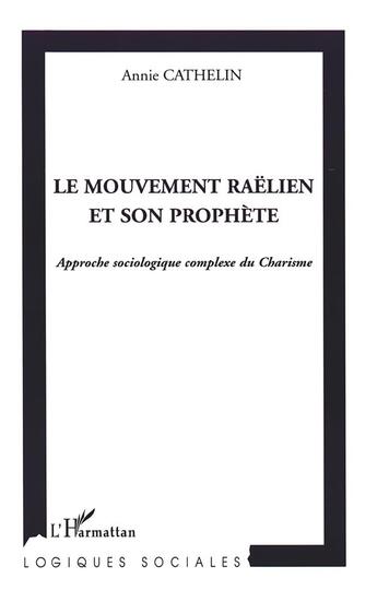 Couverture du livre « Le mouvement raëlien et son prophète : Approche sociologique complexe du Charisme » de Annie Cathelin aux éditions L'harmattan