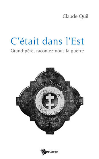 Couverture du livre « C'était dans l'est ; grand-père, racontez-nous la guerre » de Claude Quil aux éditions Publibook