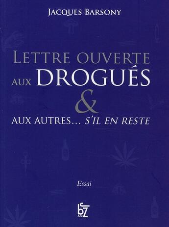 Couverture du livre « Lettre ouverte aux drogués & aux autres... s'il en reste » de Jacques Barsony aux éditions Jbz Et Cie